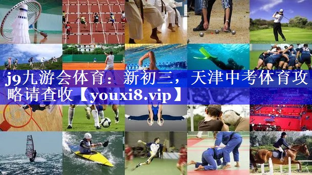 j9九游会体育：新初三，天津中考体育攻略请查收