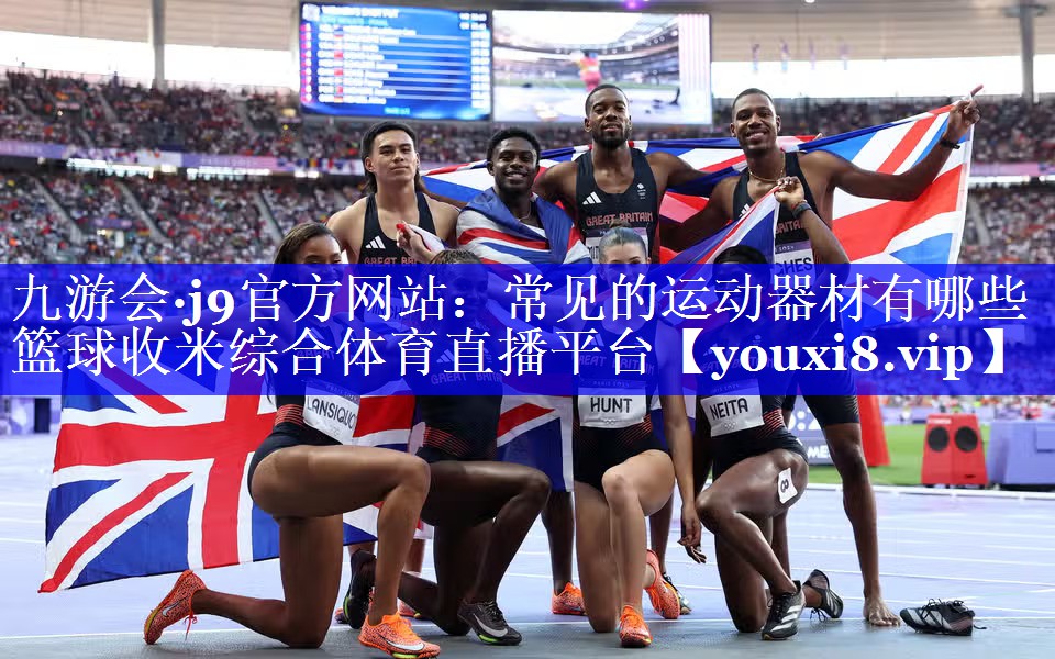 九游会·j9官方网站：常见的运动器材有哪些篮球收米综合体育直播平台