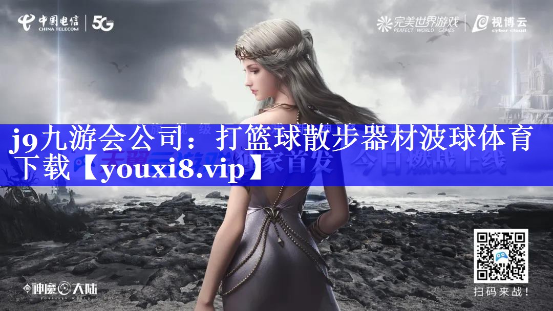 j9九游会公司：打篮球散步器材波球体育下载