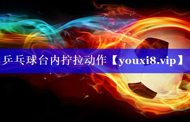 乒乓球台内拧拉动作