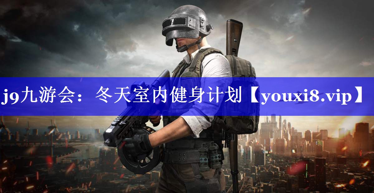 j9九游会：冬天室内健身计划