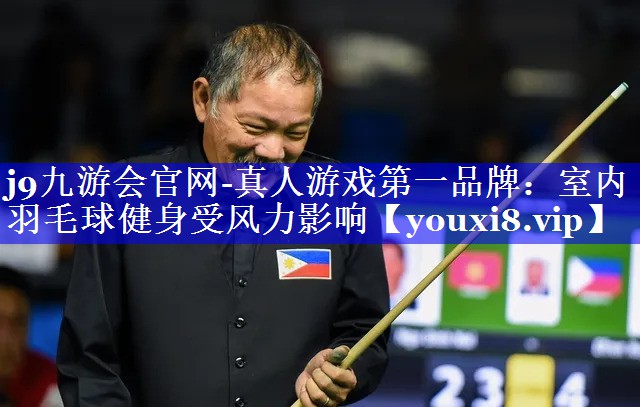 j9九游会官网-真人游戏第一品牌：室内羽毛球健身受风力影响