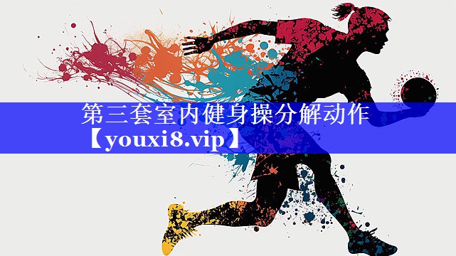 第三套室内健身操分解动作 第三套室内健身操分解动作