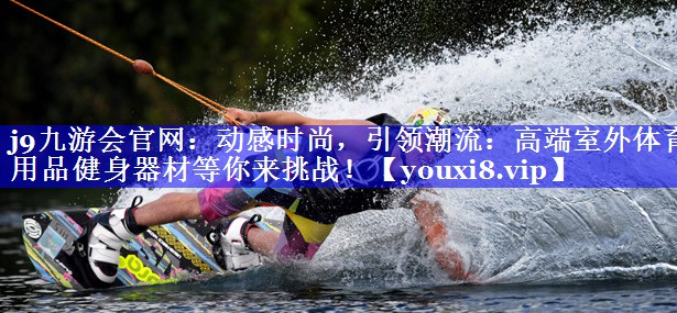 动感时尚,引领潮流:高端室外体育用品健身器材等你来挑战! 动感时尚,引领潮流:高端室外体育用品健身器材等你来挑战!